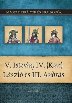 V. Istvn, IV. (Kun) Lszl s III. Andrs