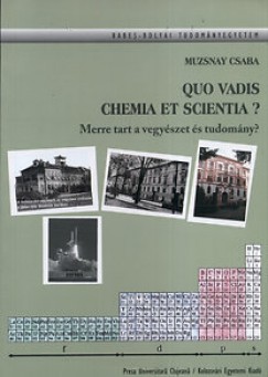 Muzsnay Csaba - Quo vadis chemia et scientia? - Merre tart a vegyészet és tudomány?