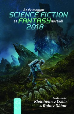 Kleinheincz Csilla   (Szerk.) - Roboz Gbor   (Szerk.) - Az v magyar science fiction s fantasy novelli 2018