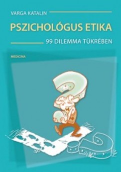 Dr. Varga Katalin - Pszichológusi etika 99 dilemma tükrében
