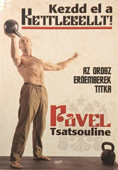 Pavel Tsatsouline - Kezdd el a kettlebellt!