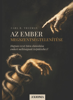 Carl R. Trueman - Az ember megszentségtelenítése