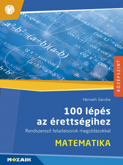 Németh Sarolta - 100 lépés az érettségihez - Matematika