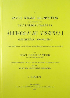 A Magyar Kirlyi llamvasutak s az zemkben lv Helyi rdek Vasutak ruforgalmi viszonyai (kereskedelmi monogrfia) I. ktet