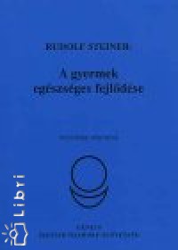 Rudolf Steiner - A gyermek egszsges fejldse