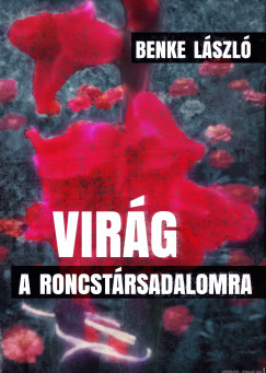 Benke Lszl - Virg a roncstrsadalomra