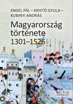 Engel Pl - Krist Gyula - Kubinyi Andrs - Magyarorszg trtnete 1301-1526