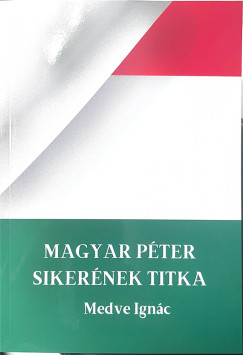 Medve Ignác - Magyar Péter sikerének titka