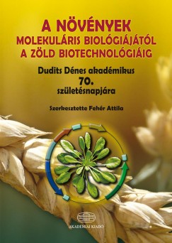 Fehr Attila   (Szerk.) - A nvnyek molekulris biolgijtl a zld biotechnolgiig