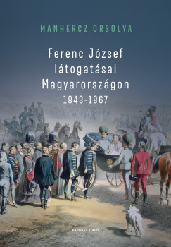 Ferenc J�zsef l�togat�sai Magyarorsz�gon 1843-1867