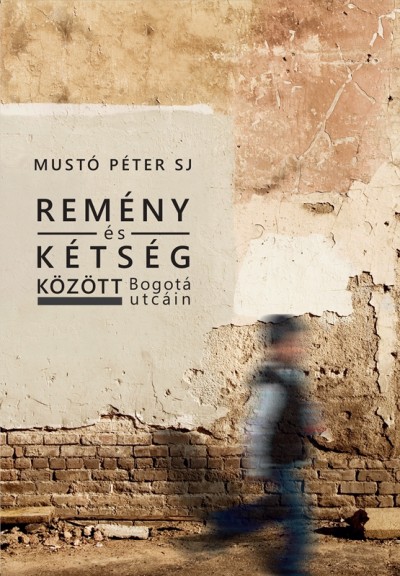 Mustó Péter Sj - Remény és kétség között Bogotá utcáin