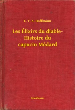Hoffmann E. T. A. - E. T. A. Hoffmann - Les Élixirs du diable- Histoire du capucin Médard