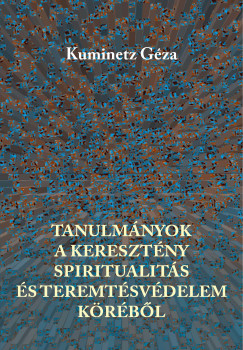 Kuminetz Gza - Tanulmnyok a keresztny spiritualits s teremtsvdelem krbl