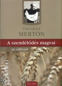 Thomas Merton - A szemllds magvai