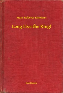 Mary Roberts Rinehart - Long Live the King!