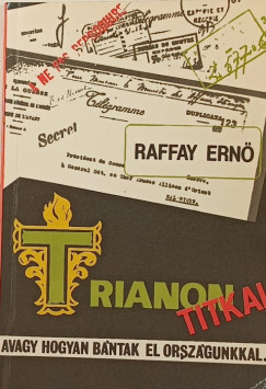 Raffay Ern� - Trianon titkai, avagy hogyan b�ntak el orsz�gunkkal...