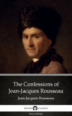 Jean-Jacques Rousseau - The Confessions of Jean-Jacques Rousseau by Jean-Jacques Rousseau (Illustrated)