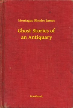 Montague Rhodes James - Ghost Stories of an Antiquary