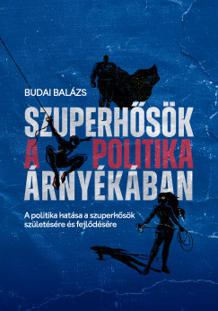Budai Balzs - Szuperhsk a politika rnykban
