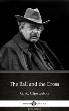 G. K. Chesterton - The Ball and the Cross by G. K. Chesterton (Illustrated)