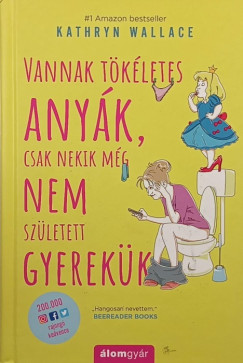Vannak tkletes anyk, csak nekik mg nem szletett gyerekk