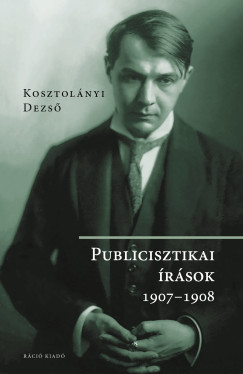 Kosztolnyi Dezs - Kosztolnyi Dezs - Publicisztikai rsok 1907-1908