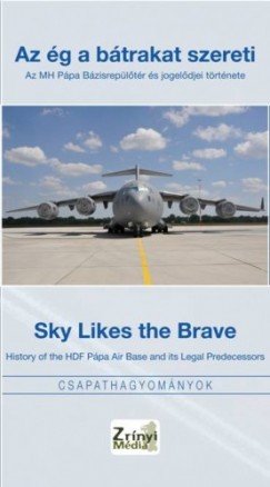 Gspr Katalin - Az g a btrakat szereti - Sky Likes The Brave / Az MH Ppa Bzisrepltr s jogeldjei trtnete - History of the HDF Ppa Air Base and its Legal Predecessors