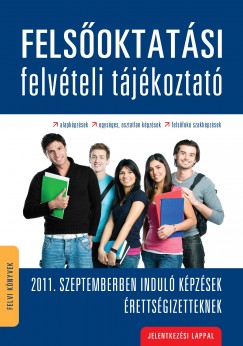 Dr. Bakos Kroly   (Szerk.) - Szab Katalin Zsuzsanna   (Szerk.) - Felsoktatsi felvteli tjkoztat 2011.