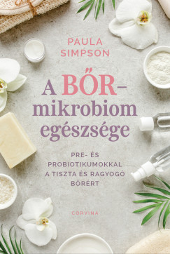 Paula Simpson - A bőr-mikrobiom egészsége - Pre- és probiotikumokkal a tiszta és ragyogó bőrért