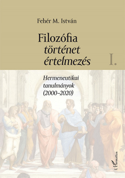 Fehér M. István - Filozófia, történet, értelmezés I. kötet