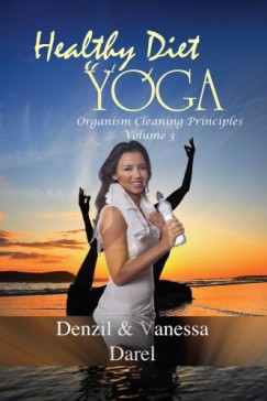 Vanessa Darel Denzil Darel - Yoga: Healthy Diet & How To Eat Healthy (Yoga for Health, Fasting for Health, Healthy Diet, Blood Purification, Organism Cleaning Principles & Food Diet) - Yoga for Health, Fasting for Health, Healthy Diet, Blood Purification, Organism Cleaning Principles