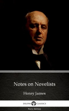 Henry James - Notes on Novelists by Henry James (Illustrated)