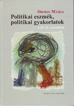 Ormos Mria - Politikai eszmk, politikai gyakorlatok