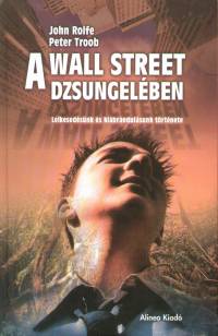John Rolfe - Peter Troob - A Wall Street dzsungelben