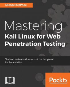 Michael McPhee - Mastering Kali Linux for Web Penetration Testing