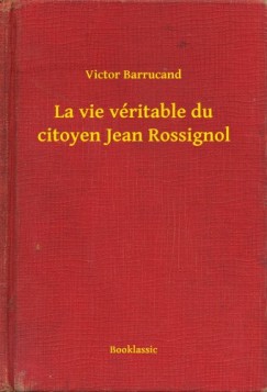 Victor Barrucand - La vie v�ritable du citoyen Jean Rossignol