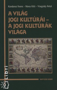 Dr. Kondorosi Ferenc - Maros Kitti - Dr. Visegrády Antal - A világ jogi kultúrái - a jogi kultúrák világa