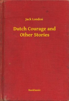 Jack London - Dutch Courage and Other Stories