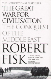Robert Fisk - The Great War for Civilisation - The Conquest of the Middle East