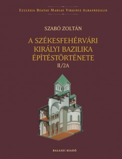 Szab Zoltn - A szkesfehrvri kirlyi bazilika ptstrtnete II/2A - II/2B