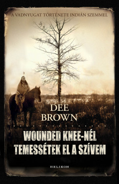 Dee Brown - Wounded Knee-nl temesstek el szvem