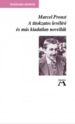 Marcel Proust - A titokzatos levélíró és más kiadatlan novellák