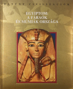 Egyiptom: A f�ra�k �s m�mi�k orsz�ga