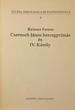 Reisner Ferenc - Csernoch János hercegprímás és a katolikus egyház szerepe IV. Károly monarchiamegmentési kísérleteiben