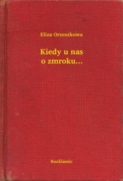 Eliza Orzeszkowa - Kiedy u nas o zmroku...