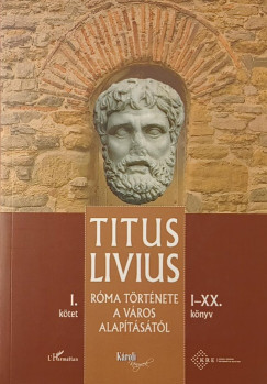 Titus Livius - Rma trtnete a Vros alaptstl I. ktet (I-XX. knyv)