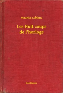Maurice Leblanc - Leblanc Maurice - Les Huit coups de l horloge