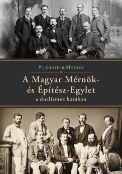 A Magyar M�rn�k- �s �p�t�sz-Egylet a dualizmus kor�ban