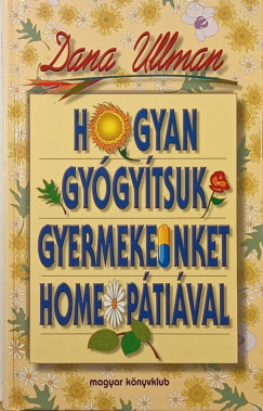 Dana Ullman - Hogyan gygytsuk gyermekeinket homeoptival