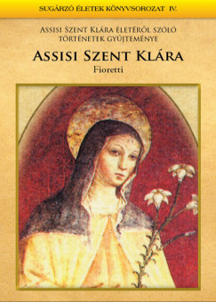 Assisi Szent Klra letrl szl trtnetek gyjtemnye - Fioretti